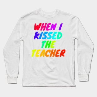 When i kissed the teacher Long Sleeve T-Shirt